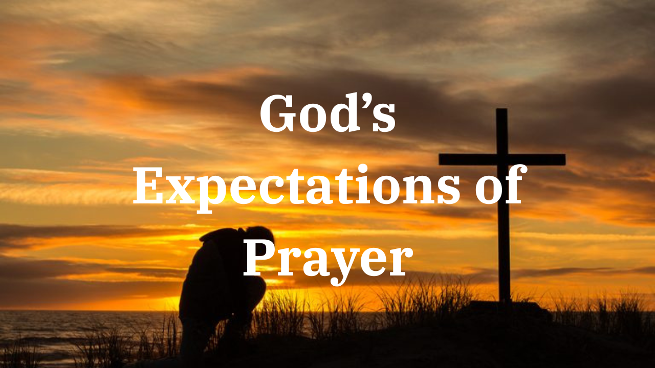God’s Expectations of Prayer